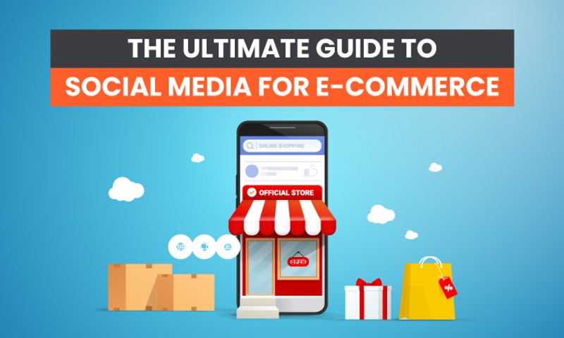 The Ultimate Guide to Social Media for E-Commerce